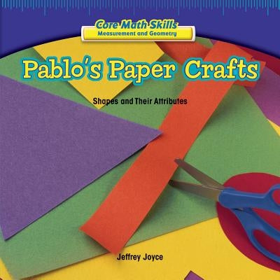 Pablo's Paper Crafts: Shapes and Their Attributes by Joyce, Jeffrey