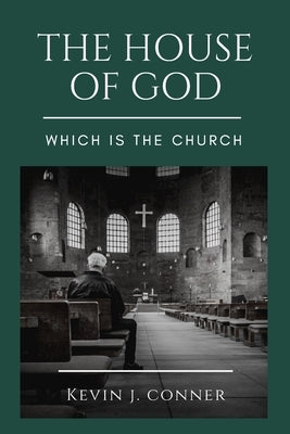 The House of God: Which is the Church by Conner, Kevin J.