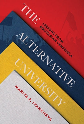 The Alternative University: Lessons from Bolivarian Venezuela by Ivancheva, Mariya