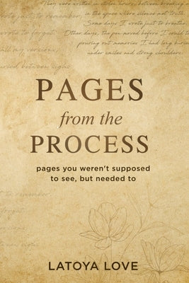 Pages from the Process: pages you weren't supposed to see, but needed to by Love, Latoya