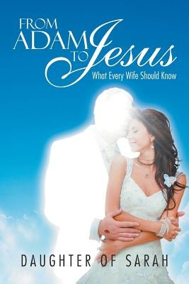 From Adam to Jesus: What Every Wife Should Know by Daughter of Sarah