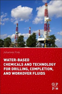 Water-Based Chemicals and Technology for Drilling, Completion, and Workover Fluids by Fink, Johannes