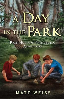 A Day in the Park: Ryan Hutton's Prehistoric Adventure by Weiss, Matt