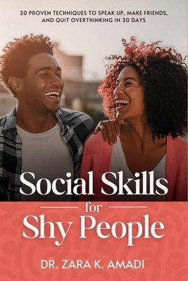 Social Skills for Shy People: 20 Proven Techniques to Speak Up, Make Friends, and Quit Overthinking in 30 Days by Amadi, Zara K.