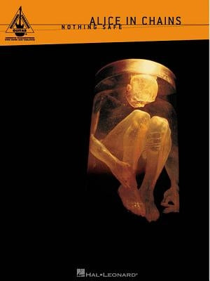 Alice in Chains: Nothing Safe by Alice in Chains