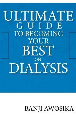 Ultimate Guide To Becoming Your Best On Dialysis: The Growth Mindset by Awosika, Banji
