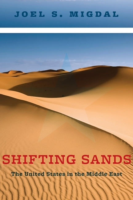 Shifting Sands: The United States in the Middle East by Migdal, Joel