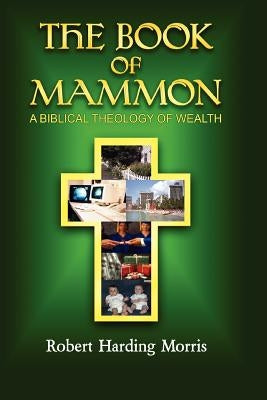 The Book of Mammon: A Biblical Theology of Wealth by Morris, Robert Harding