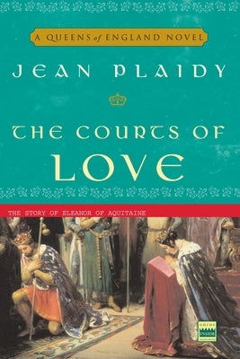 The Courts of Love: The Story of Eleanor of Aquitaine by Plaidy, Jean