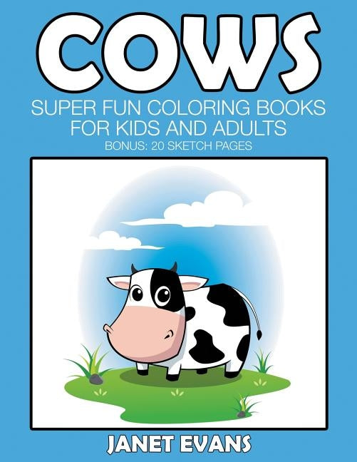 Cows: Super Fun Coloring Books For Kids And Adults (Bonus: 20 Sketch Pages) by Evans, Janet