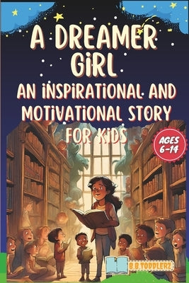 A Dreamer Girl: An Inspiring and Motivational Story for Kids Ages 6-14 by Toddlerz, Bright Book