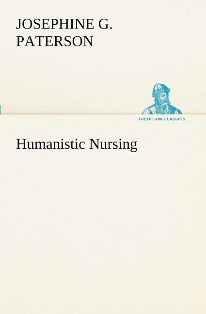 Humanistic Nursing by Paterson, Josephine G.