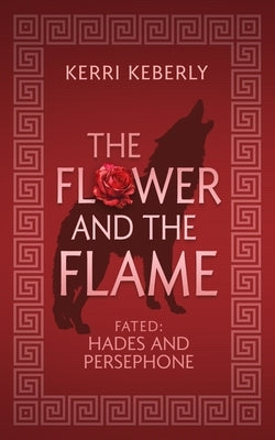 The Flower and the Flame: A Hades and Persephone Retelling by Keberly, Kerri