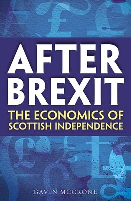After Brexit: The Economics of Scottish Independence by McCrone, Gavin