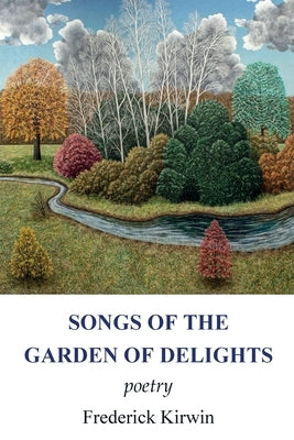 Songs of the Garden of Delights by Kirwin, Frederick