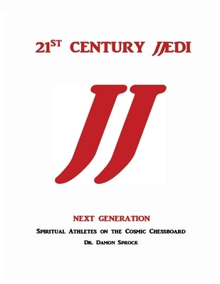 21st CENTURY JJEDI, Next Generation: Spiritual Athletes on the Cosmic Chessboard by Sprock, Damon