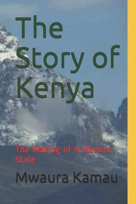 The Story of Kenya: The Making of A Modern State by Kamau, Mwaura
