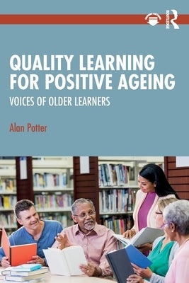 Quality Learning for Positive Ageing: Voices of Older Learners by Potter, Alan