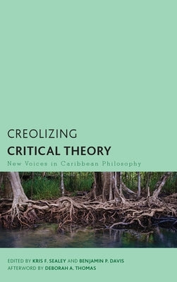 Creolizing Critical Theory: New Voices in Caribbean Philosophy by Sealey, Kris F.