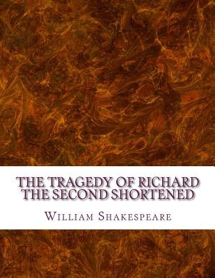 The Tragedy of Richard the Second Shortened: Shakespeare Edited for Length by Wellens, David R.