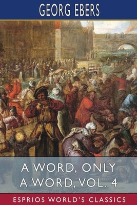 A Word, Only a Word, Vol. 4 (Esprios Classics): Translated by Mary J. Safford by Ebers, Georg