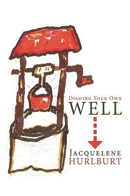 Digging Your Own Well by Hurlburt, Jacquelene