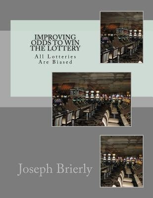 Improving Odds to Win the Lottery: All Lotteries Are Biased by Brierly Ph. D., Joseph Edward
