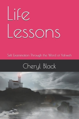 Life Lessons: Self Examination Through the Word of Yahweh by Black, Cheryl