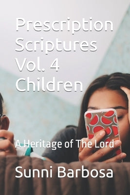 Prescription Scriptures Vol. 4 Children: A Heritage of The Lord by Barbosa, Sunni