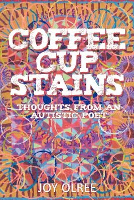 Coffee Cup Stains: Thoughts from an Autistic Poet by Olree, Joy