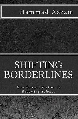 Shifting Borderlines: How Science Fiction Is Becoming Science by Azzam, Hammad