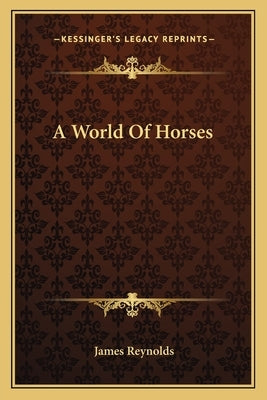 A World Of Horses by Reynolds, James
