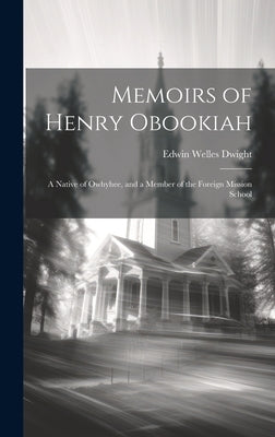 Memoirs of Henry Obookiah: A Native of Owhyhee, and a Member of the Foreign Mission School by Dwight, Edwin Welles