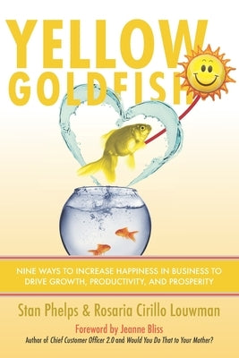Yellow Goldfish: Nine Ways to Increase Happiness in Business to Drive Growth, Productivity, and Prosperity by Cirillo, Rosaria