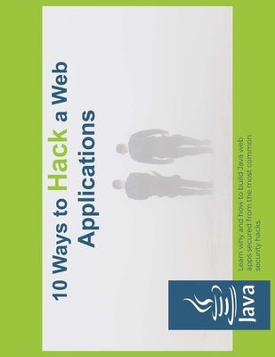 10 way to hack web applications: Learn why and how to build Java web apps secured from the most common security hacks by Security Lab, Jr.