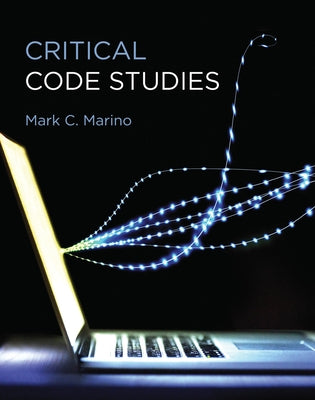 Critical Code Studies by Marino, Mark C.