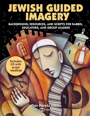 Jewish Guided Imagery: Background, Resources, and Scripts for Rabbis, Educators, and Groups Leaders [With CD (Audio)] by Elkins, Dov Peretz