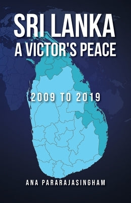 Sri Lanka A Victor's Peace: 2009 to 2019 by Pararajasingham, Ana