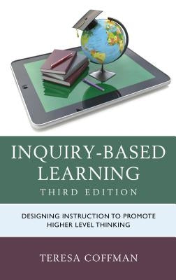 Inquiry-Based Learning: Designing Instruction to Promote Higher Level Thinking by Coffman, Teresa