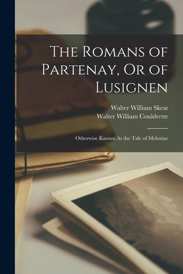 The Romans of Partenay, Or of Lusignen: Otherwise Known As the Tale of Melusine by Skeat, Walter William