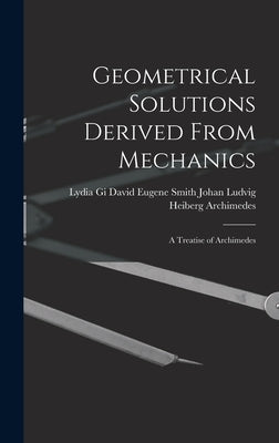 Geometrical Solutions Derived From Mechanics: A Treatise of Archimedes by Johan Ludvig Heiberg, David Eugene Sm
