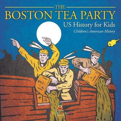 The Boston Tea Party - US History for Kids Children's American History by Baby Professor
