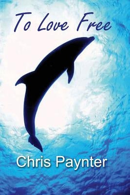 To Love Free by Paynter, Chris