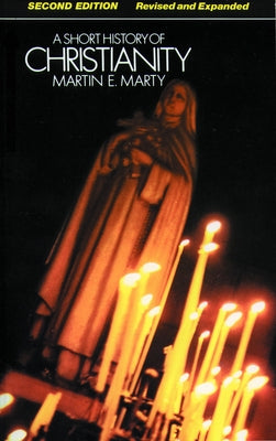 A Short History of Christianity: Second Edition, Revised and Expanded by Marty, Martin E.