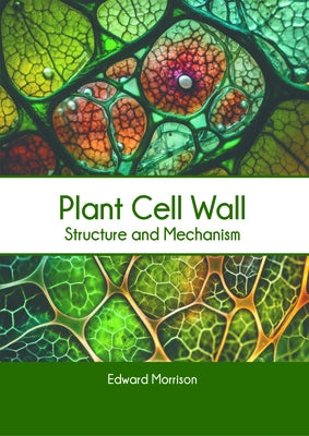 Plant Cell Wall: Structure and Mechanism by Morrison, Edward