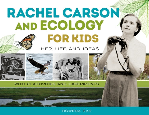 Rachel Carson and Ecology for Kids: Her Life and Ideas, with 21 Activities and Experimentsvolume 74 by Rae, Rowena