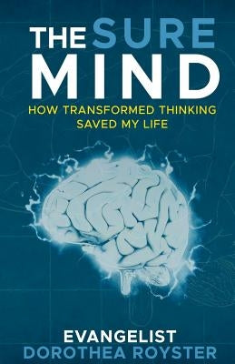 The Sure Mind: How Transformed Thinking Saved My Life by Royster, Evangelist Dorothea