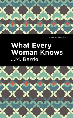 What Every Woman Knows by Barrie, J. M.