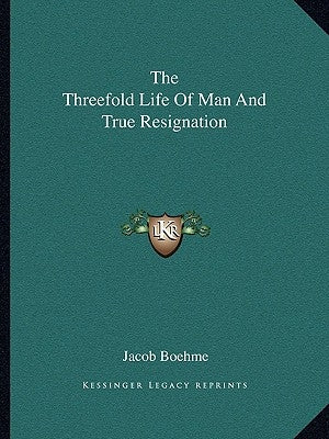 The Threefold Life Of Man And True Resignation by Boehme, Jacob