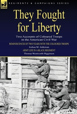 They Fought for Liberty: Two Accounts of Coloured Troops in the American Civil War by Addeman, Joshua M.
